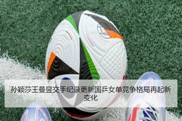 孙颖莎王曼昱交手纪录更新国乒女单竞争格局再起新变化